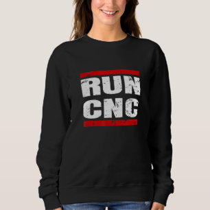 Run Cnc Machining Mechanic Cnc Milling Cutter Prog Sweatshirt