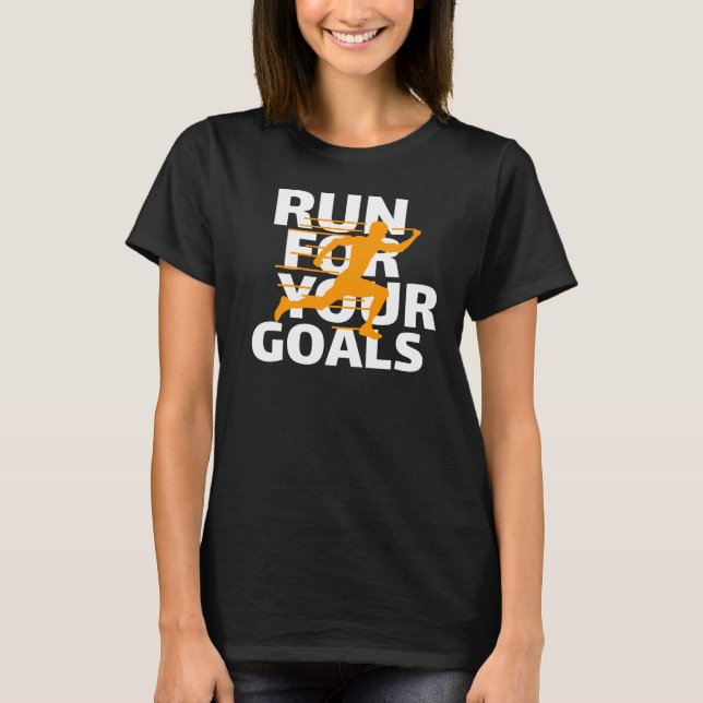Run For Your Goals Motivational Art T-Shirt (Front)