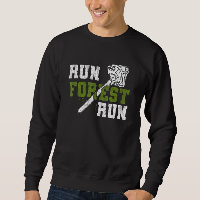 Run Forest Run - Lumberjack Chainsaw Logger Woodsm Sweatshirt (Front)