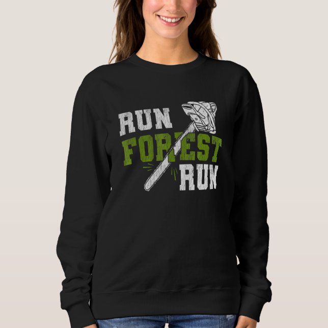 Run Forest Run - Lumberjack Chainsaw Logger Woodsm Sweatshirt (Front)