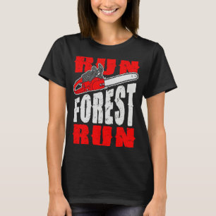 Run Forest Run Lumberman Lumberjack Logger Arbor T-Shirt