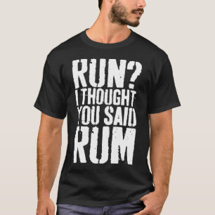 Run I Thought You Said Rum  Drinking Gift Shirt