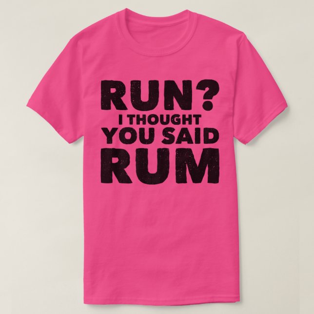 Run I Thought You Said Rum  Funny Drinking Premium T-Shirt (Design Front)
