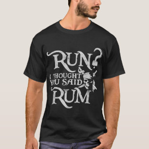 Run I Thought You Said Rum Funny Pirate Running Wi T-Shirt