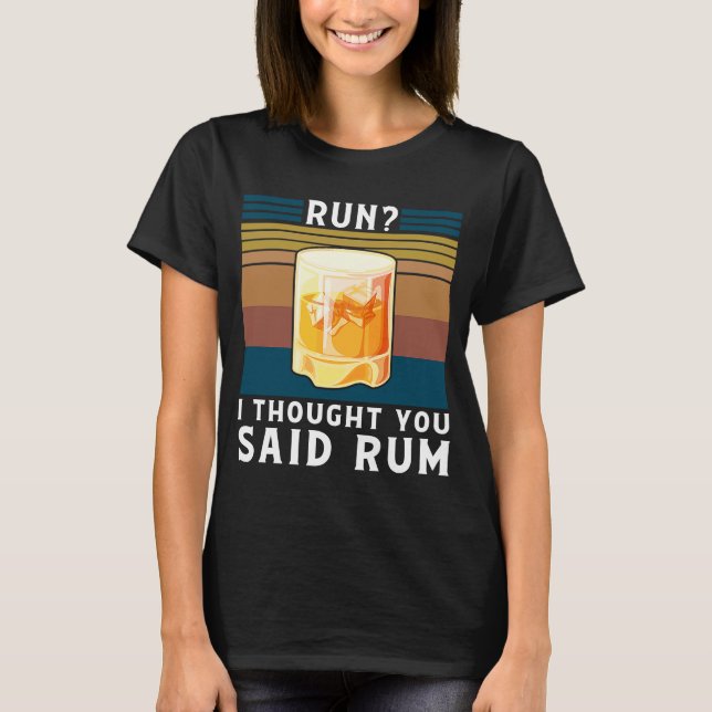 Run I Thought You Said Rum   Rum T-Shirt (Front)