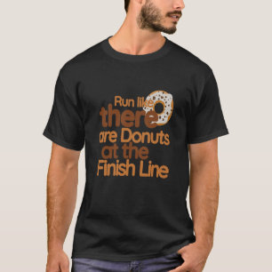Run Like There Are Doughnuts At The Finish Line  D T-Shirt