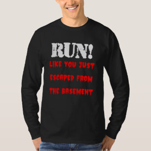 Run Like You Just Escaped from the Basement True C T-Shirt