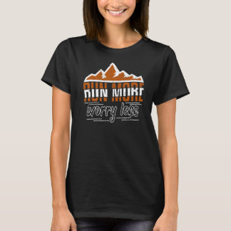 Run More Less Worry Mountains Trailrunning Athlete T-Shirt