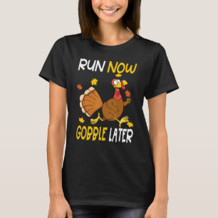 Run Now Gobble Later  Thanksgiving Day Race Turkey T-Shirt