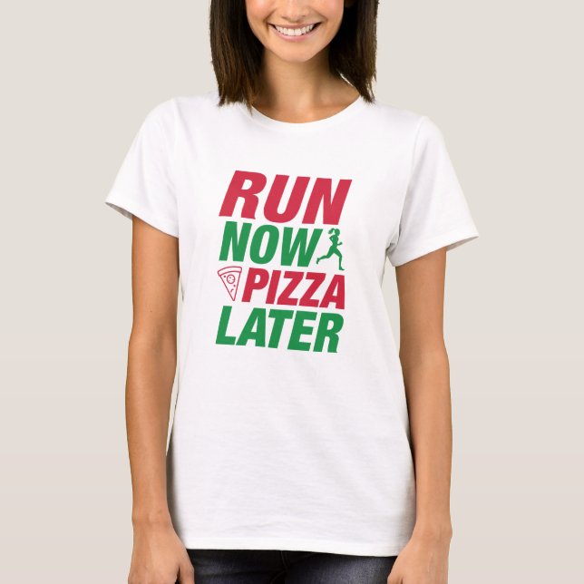 Run Now Pizza Later T-Shirt (Front)