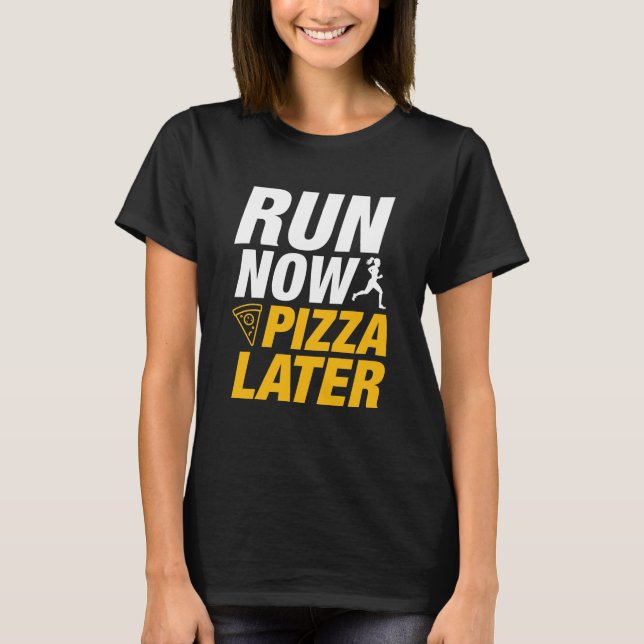 Run Now Pizza Later T-Shirt (Front)