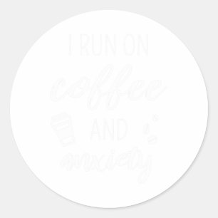 Run On Coffee And Anxiety - Quote About Mental Hea Classic Round Sticker