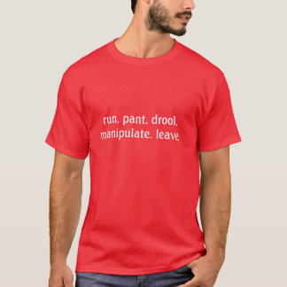 run. pant. drool. manipulate. leave. T-Shirt
