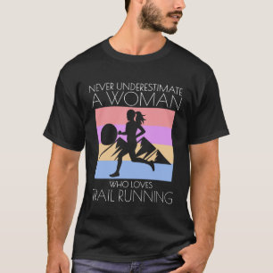 Run Runner Trail Running Never Underestimate A Wom T-Shirt