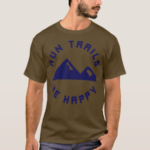 Run Trails Be Happy Mountains Trail Runner T-Shirt
