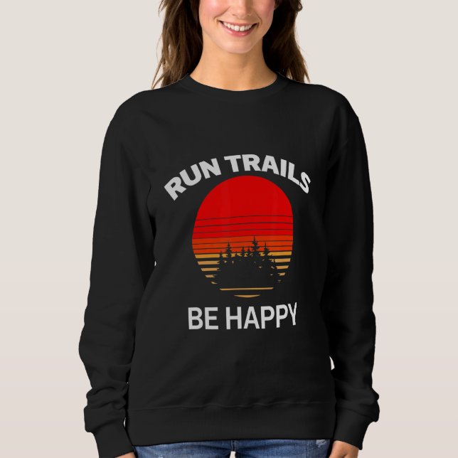 Run Trails Be Happy Sunset Trail Runner Running Gr Sweatshirt (Front)