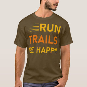 Run trails be happy Trail Running Runner Gift 3 T-Shirt