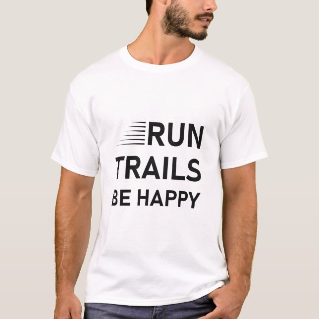 Run trails be happy - Trail Running - Runner Gift T-Shirt (Front)