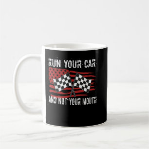 Run Your Car Not Your Mouth Drag Racing Car Mechan Coffee Mug