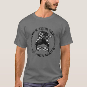 Run Your Car Not Your Mouth Messy Bun Hair Car Rac T-Shirt