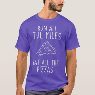 Runner Funny Run All The Miles Eat All The Pizzas T-Shirt