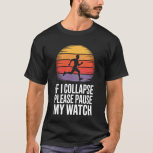 Runner Humour If I Collapse Pause My Watch T-Shirt