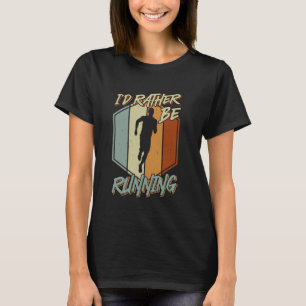 Runner I'D RATHER BE RUNNING Jogging Funny Running T-Shirt
