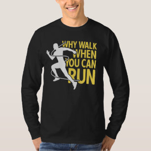 Runner Why Walk When You Can Run T-Shirt
