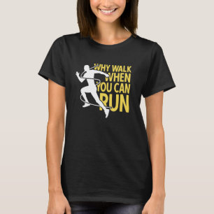 Runner Why Walk When You Can Run T-Shirt
