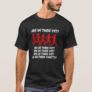 Runners ARE WE THERE YET Running Funny Marathon T-Shirt
