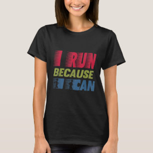 RUNNING 365 I Run Because I Can Funny Running Runn T-Shirt