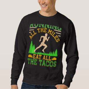 Running All The Miles Eat All The Tacos  Running Sweatshirt