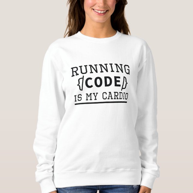 Running Code Is My Cardio Sweatshirt (Front)