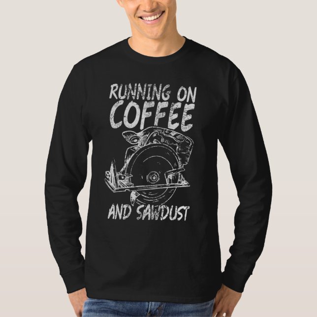 Running Coffee Sawdust Woodworker Carpenter T-Shirt (Front)