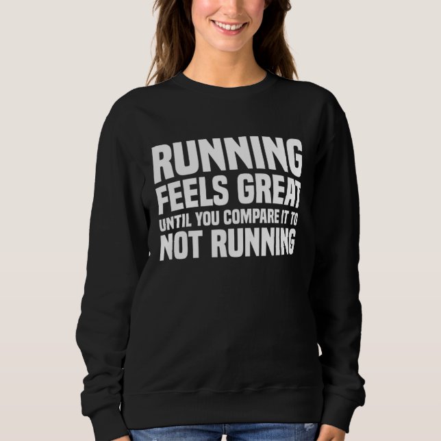 Running feels great until you compare it to not ru sweatshirt (Front)