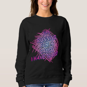 Running For A Cause I Have To Poop Cute Joke Novel Sweatshirt