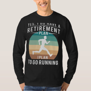 Running for Retirement Fun! Yes, I Do Have a Retir T-Shirt