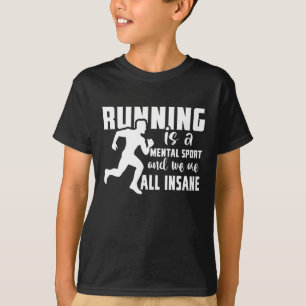 Running Is A Mental Sport And We Are All Insane T-Shirt