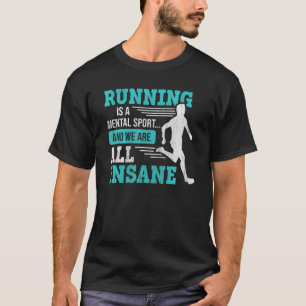 Running Is A Mental Sport & We Are All Insane Run T-Shirt