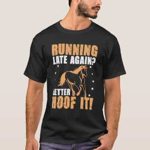 Running Late Again Better Hoof It Horse Racing T-Shirt