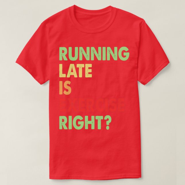 Running Late Is Exercise Right 145 T-Shirt (Design Front)