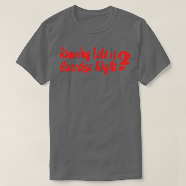 Running Late Is Exercise Right 73 T-Shirt (Design Front)