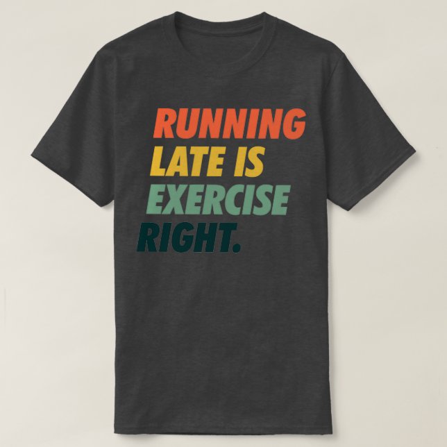Running Late Is Exercise Right Simple Text T-Shirt (Design Front)