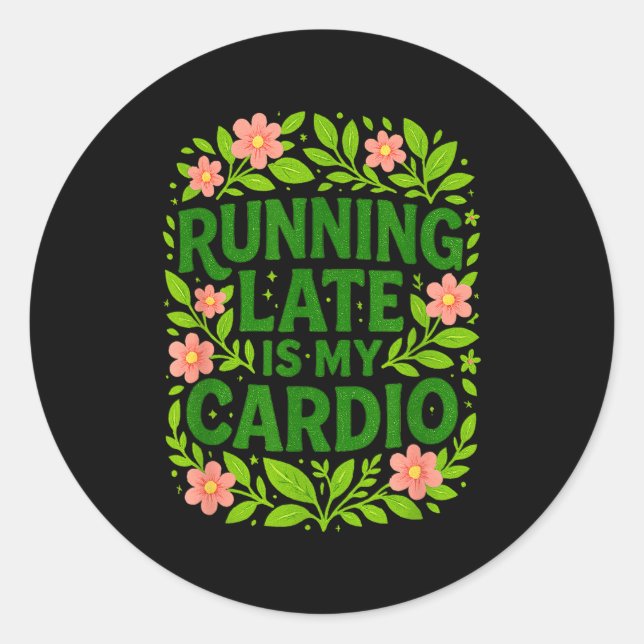 Running Late Is My Cardio Floral Funny Quote Gift  Classic Round Sticker (Front)