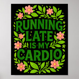 Running Late Is My Cardio Floral Funny Quote Gift Poster