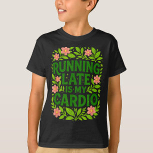 Running Late Is My Cardio Floral Funny Quote Gift T-Shirt