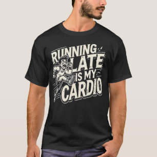 Running Late Is My Cardio - Funny Gym T-Shirt