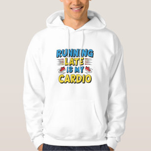 Running Late Is My Cardio – Funny Hoodie for Procr