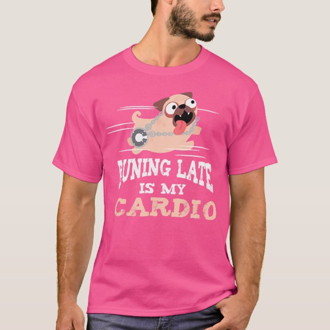 Running Late Is My Cardio Funny Men Women T-Shirt (Front)