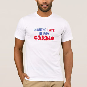 Running Late Is My Cardio Funny Workout Sarcasm T-Shirt